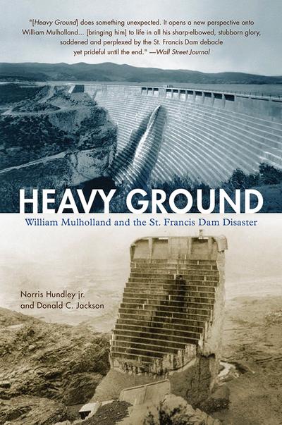 Heavy Ground: William Mulholland and the St. Francis Dam Disaster