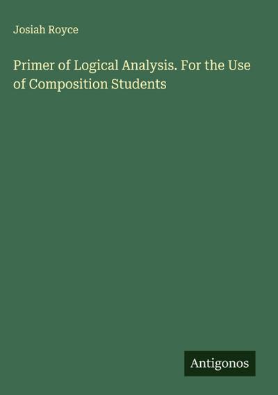 Primer of Logical Analysis. For the Use of Composition Students
