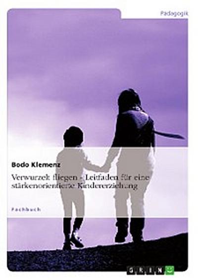 Verwurzelt fliegen - Leitfaden für eine stärkenorientierte Kindererziehung