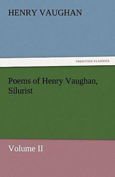 Poems of Henry Vaughan, Silurist, Volume II