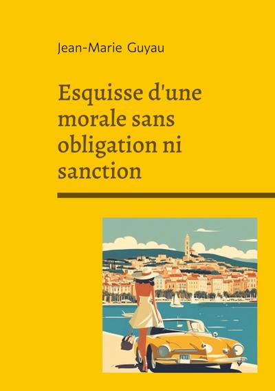 Esquisse d’une morale sans obligation ni sanction