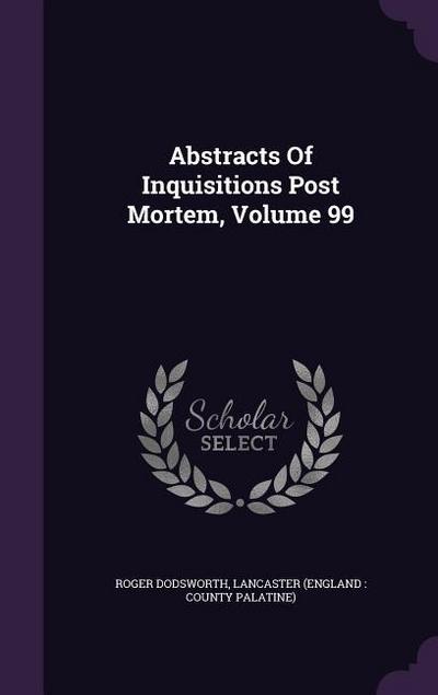 Abstracts Of Inquisitions Post Mortem, Volume 99