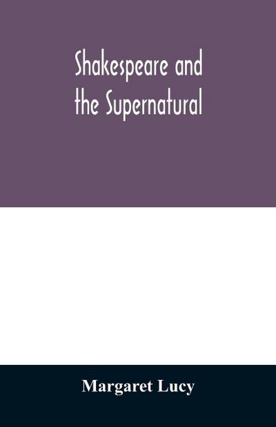 Shakespeare and the supernatural; a brief study of folklore, superstition, and witchcraft in ’Macbeth,’ ’Midsummer night’s dream’ and ’The tempest,’