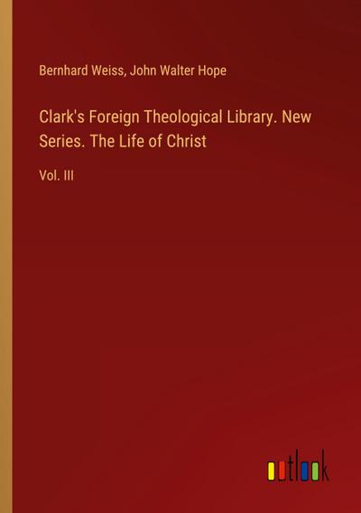 Clark’s Foreign Theological Library. New Series. The Life of Christ