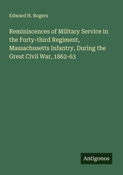 Reminiscences of Military Service in the Forty-third Regiment, Massachusetts Infantry, During the Great Civil War, 1862-63