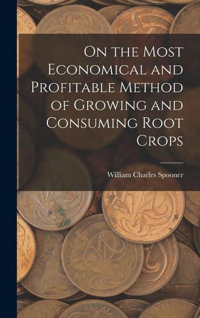 On the Most Economical and Profitable Method of Growing and Consuming Root Crops