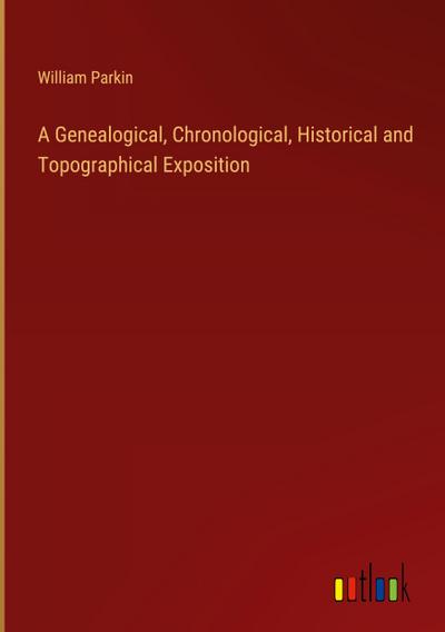 A Genealogical, Chronological, Historical and Topographical Exposition