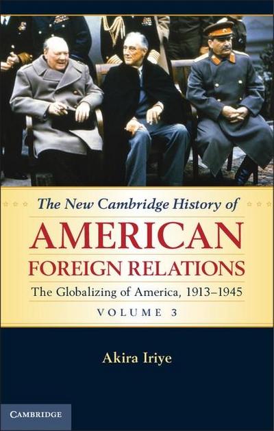 New Cambridge History of American Foreign Relations: Volume 3, The Globalizing of America, 1913-1945