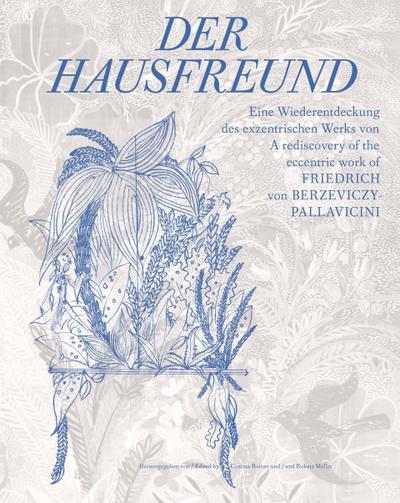 Der Hausfreund. Eine Wiederentdeckung des exzentrischen Werks von Friedrich von Berzeviczy-Pallavicini / A rediscovery of Friedrich von Berzeviczy-Pallavicinis eccentric oeuvre