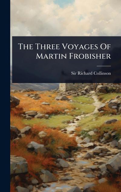 The Three Voyages Of Martin Frobisher