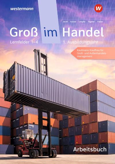Groß im Handel - KMK-Ausgabe. 1. Ausbildungsjahr Lernfelder 1 bis 4 - Kaufmann/Kauffrau für Groß- und Außenhandelsmanagement Arbeitsbuch