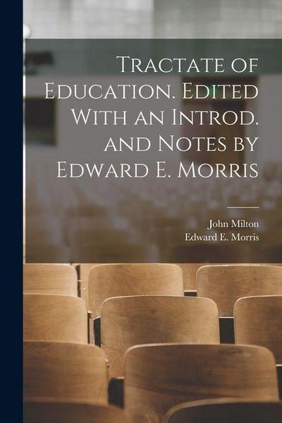 Tractate of Education. Edited With an Introd. and Notes by Edward E. Morris