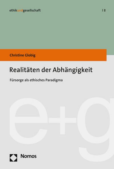 Realitäten der Abhängigkeit: Fürsorge als ethisches Paradigma (Ethikundgesellschaft, 8)