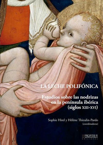 La leche polifónica : estudios sobre las nodrizas en la península ibérica, siglos XIII-XVI
