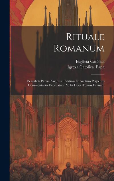 Rituale Romanum: Benedicti Papae Xiv Jussu Editum Et Auctum Perpetuis Commentariis Exornatum Ac In Duos Tomos Divisum