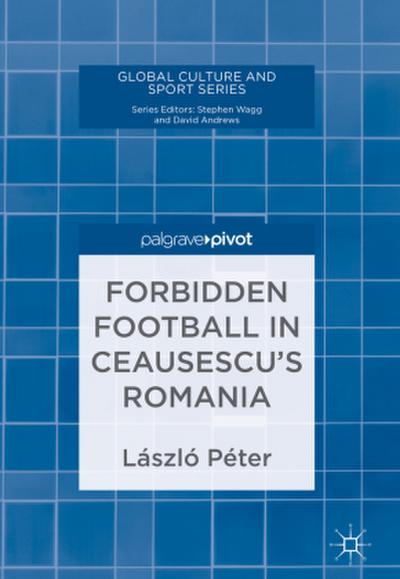Forbidden Football in Ceausescu’s Romania