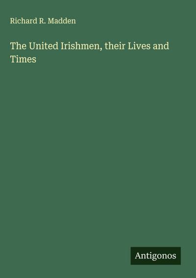 The United Irishmen, their Lives and Times