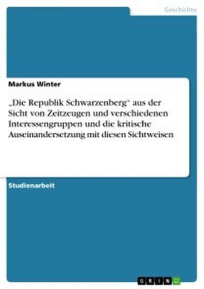’Die Republik Schwarzenberg’ aus der Sicht von Zeitzeugen und verschiedenen Interessengruppen und die kritische Auseinandersetzung mit diesen Sichtweisen