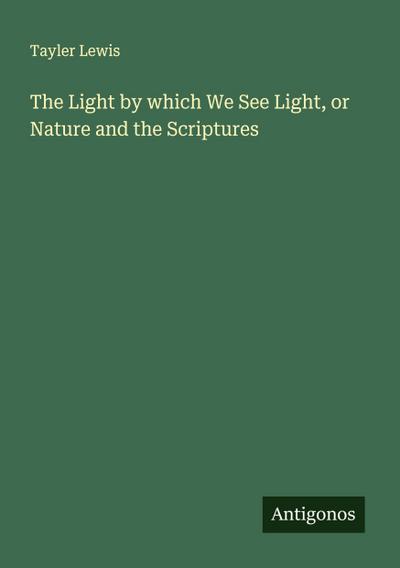 The Light by which We See Light, or Nature and the Scriptures