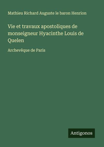 Vie et travaux apostoliques de monseigneur Hyacinthe Louis de Quelen