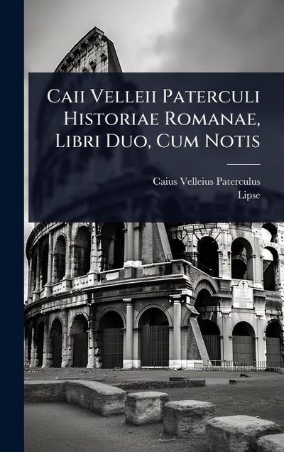 Caii Velleii Paterculi Historiae Romanae, Libri Duo, Cum Notis