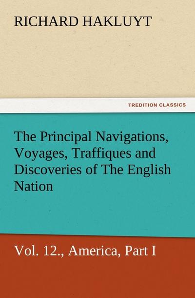 The Principal Navigations, Voyages, Traffiques, and Discoveries of The English Nation, Vol.XII., America, Part I.