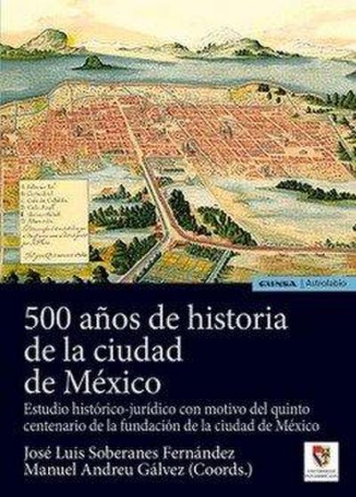500 años de historia de la ciudad de México : estudio histórico-jurídico con motivo del quinto centenario de la fundación de la ciudad de México