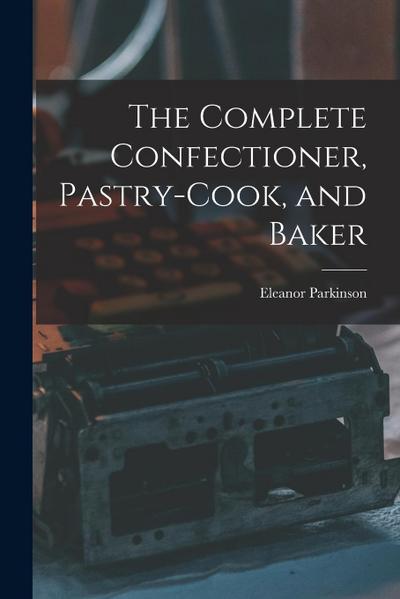 The Complete Confectioner, Pastry-cook, and Baker