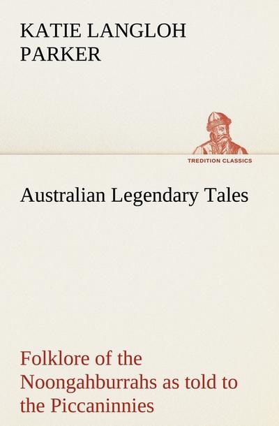 Australian Legendary Tales: folklore of the Noongahburrahs as told to the Piccaninnies