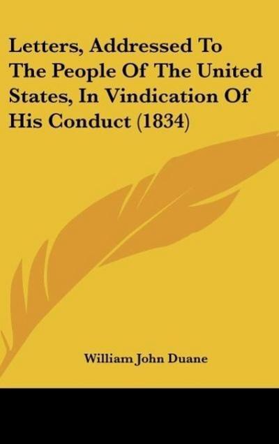 Letters, Addressed To The People Of The United States, In Vindication Of His Conduct (1834)