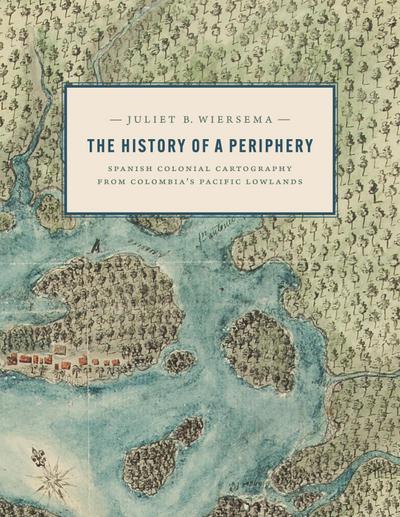 The History of a Periphery: Spanish Colonial Cartography from Colombia’s Pacific Lowlands