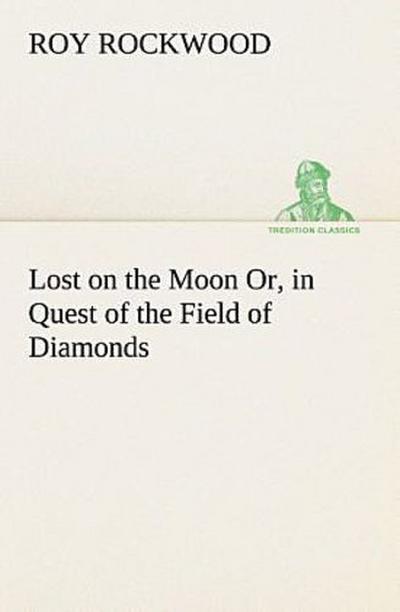 Lost on the Moon Or, in Quest of the Field of Diamonds
