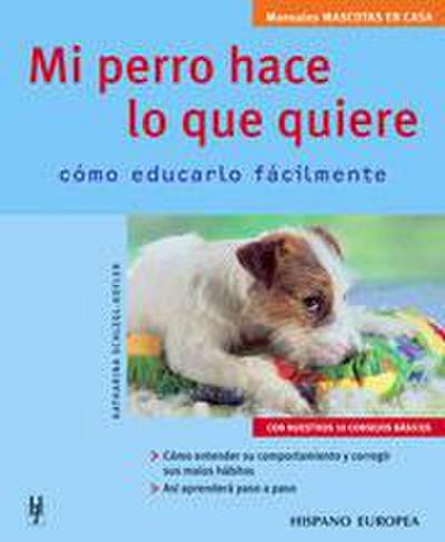 Mi perro hace lo que quiere : cómo educarlo fácilmente