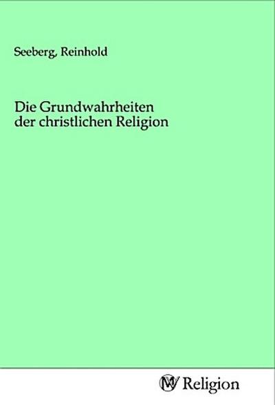 Die Grundwahrheiten der christlichen Religion