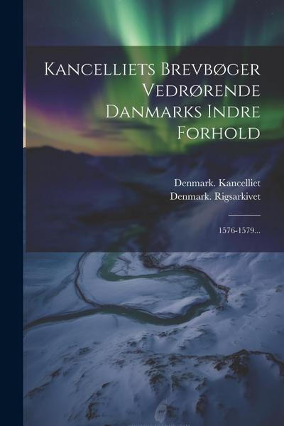Kancelliets Brevbøger Vedrørende Danmarks Indre Forhold: 1576-1579...