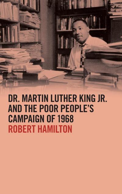 Dr. Martin Luther King Jr. and the Poor People’s Campaign of 1968