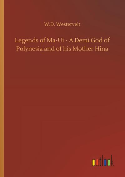 Legends of Ma-Ui - A Demi God of Polynesia and of his Mother Hina