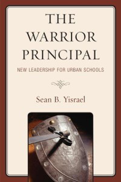 The Warrior Principal: New Leadership for Urban Schools