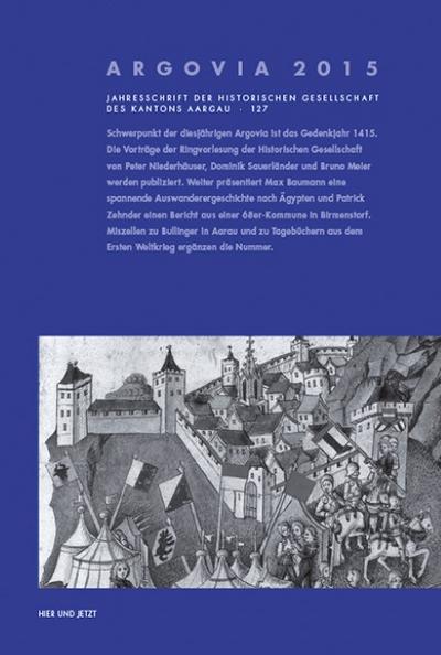 Argovia. Jahresschrift der Historischen Gesellschaft des Kantons Aargau. Bd.127