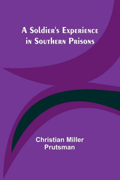 A Soldier’s Experience in Southern Prisons