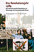Das Revolutionsjahr 1989: Die demokratische Revolution in Osteuropa als transnationale Zasur Bernd Florath Editor