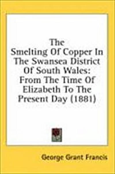 The Smelting Of Copper In The Swansea District Of South Wales