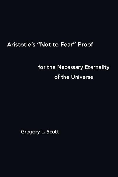 Aristotle’s "Not to Fear" Proof for the Necessary Eternality of the Universe