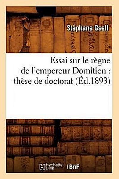 Essai Sur Le Règne de l’Empereur Domitien: Thèse de Doctorat (Éd.1893)