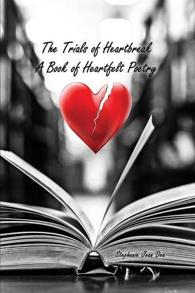 The Trials of Heartbreak: A Book of Heartfelt Poetry