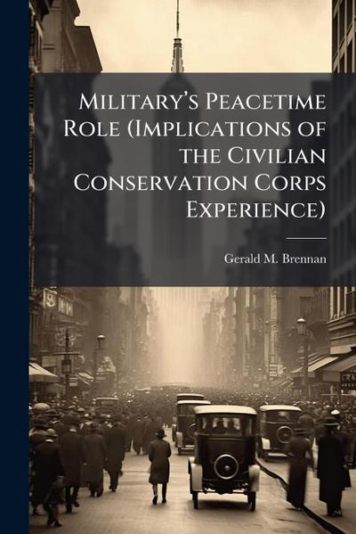 Militaryâ&#128;(TM)s Peacetime Role (Implications of the Civilian Conservation Corps Experience)