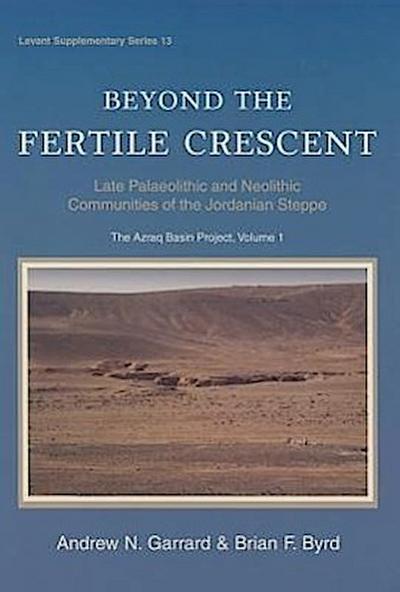 Beyond the Fertile Crescent: Late Palaeolithic and Neolithic Communities of the Jordanian Steppe. the Azraq Basin Project