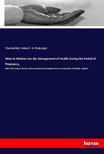 Hints to Mothers for the Management of Health During the Period of Pregnancy