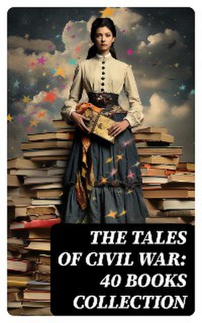 The Tales of Civil War: 40 Books Collection