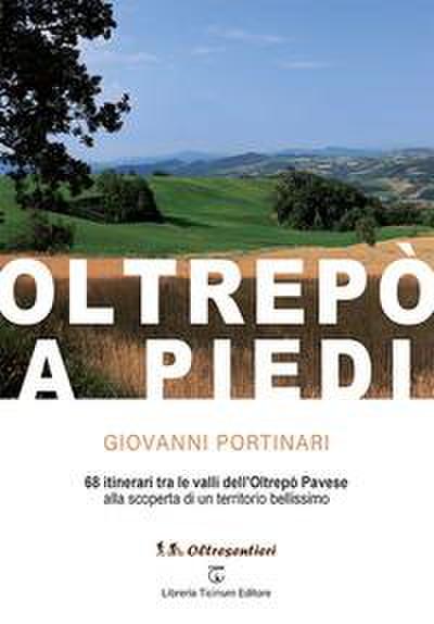 Oltrepò a piedi. 68 itinerari tra le valli dell’Oltrepò Pavese alla scoperta di un territorio bellissimo